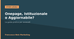 Guida alla scelta del sito web per Avvocati e Studi Legali: onepage, istituzionale o aggiornabile